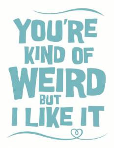You're Kind of Weird But I Like It (2014)